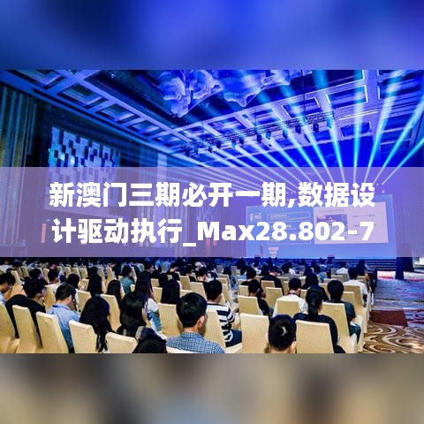 新澳门三期必开一期,数据设计驱动执行_Max28.802-7