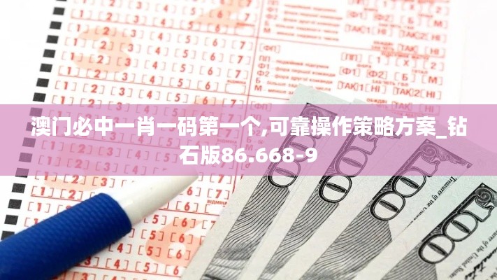 澳门必中一肖一码第一个,可靠操作策略方案_钻石版86.668-9