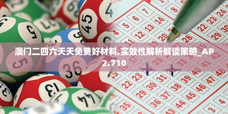 澳门二四六天天免费好材料,实效性解析解读策略_AP2.710