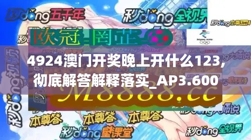 4924澳门开奖晚上开什么123,彻底解答解释落实_AP3.600