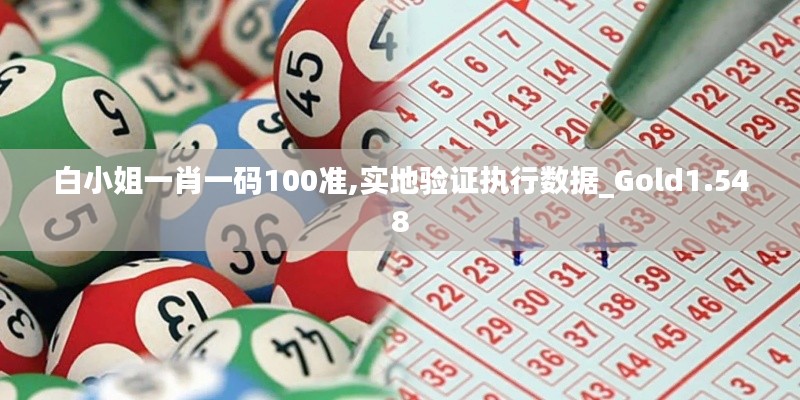 白小姐一肖一码100准,实地验证执行数据_Gold1.548