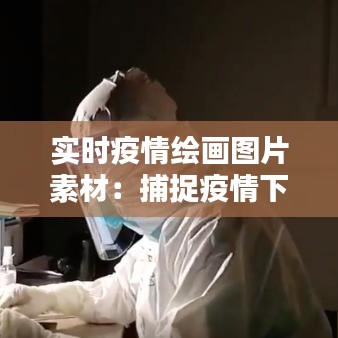 实时疫情绘画图片素材：捕捉疫情下的视觉记忆