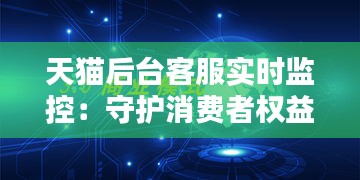 天猫后台客服实时监控：守护消费者权益的科技盾牌