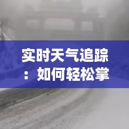 实时天气追踪：如何轻松掌握任何地方的即时气象信息