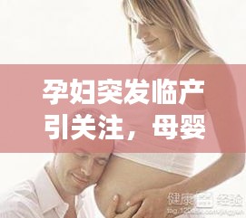 孕妇突发临产引关注，母婴健康传递正能量