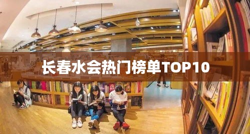 长春水会热门榜单TOP10
