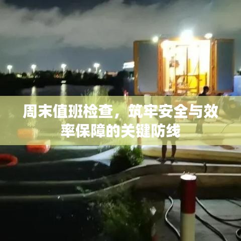 周末值班检查，筑牢安全与效率保障的关键防线