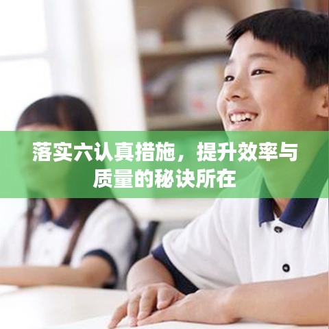 落实六认真措施，提升效率与质量的秘诀所在